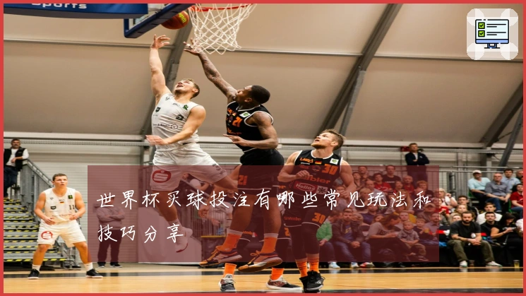 世界杯买球投注有哪些常见玩法和技巧分享