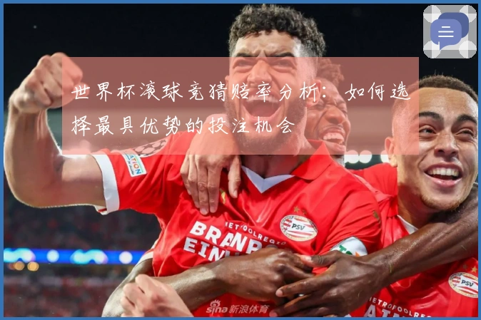 世界杯滚球竞猜赔率分析：如何选择最具优势的投注机会