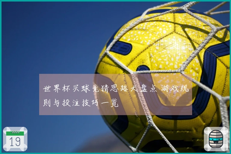 世界杯买球竞猜思路大盘点 游戏规则与投注技巧一览